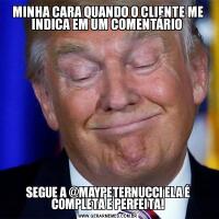 MINHA CARA QUANDO O CLIENTE ME INDICA EM UM COMENTÁRIO SEGUE A @MAYPETERNUCCI ELA É COMPLETA E PERFEITA!