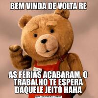 BEM VINDA DE VOLTA REAS FÉRIAS ACABARAM, O TRABALHO TE ESPERA DAQUELE JEITO HAHA