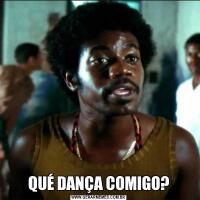 QUÉ DANÇA COMIGO?