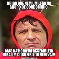 BRIGA QUE NEM UM LEÃO NO GRUPO DE CONDOMÍNIO MAS NA HORA DA ASSEMBLEIA VIRA UM CORDEIRO OU NEM VAI!!