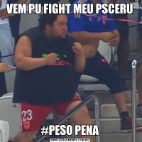 VEM PU FIGHT MEU PSCERU#PESO PENA