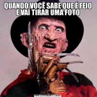 QUANDO VOCÊ SABE QUE É FEIO E VAI TIRAR UMA FOTO