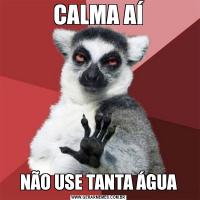 CALMA AÍNÃO USE TANTA ÁGUA