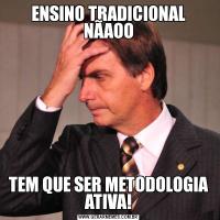 ENSINO TRADICIONAL NÃAOOTEM QUE SER METODOLOGIA ATIVA!