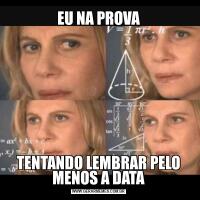 EU NA PROVATENTANDO LEMBRAR PELO MENOS A DATA