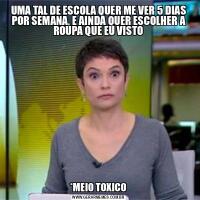 UMA TAL DE ESCOLA QUER ME VER 5 DIAS POR SEMANA, E AINDA QUER ESCOLHER A ROUPA QUE EU VISTO*MEIO TOXICO