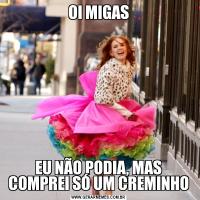 OI MIGASEU NÃO PODIA, MAS COMPREI SÓ UM CREMINHO
