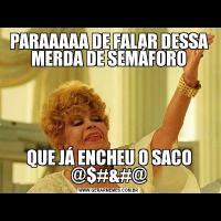 PARAAAAA DE FALAR DESSA MERDA DE SEMÁFOROQUE JÁ ENCHEU O SACO @$#&#@