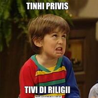TINHI PRIVIS TIVI DI RILIGII 