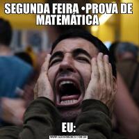 SEGUNDA FEIRA •PROVA DE MATEMÁTICA EU: