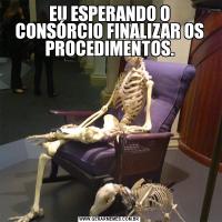 EU ESPERANDO O CONSÓRCIO FINALIZAR OS PROCEDIMENTOS.