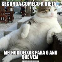 SEGUNDA COMEÇO A DIETA...MELHOR DEIXAR PARA O ANO QUE VEM 