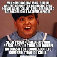 MEU NOME RODRIGO MAIA, SOU UM CHILENO CORRUPTO E CONHECIDO PELA POLÍCIA COMO 