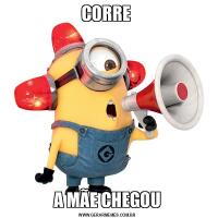 CORRE A MÃE CHEGOU