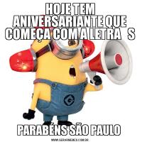 HOJE TEM ANIVERSARIANTE QUE COMEÇA COM A LETRA   SPARABÉNS SÃO PAULO 