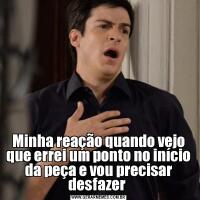 Minha reação quando vejo que errei um ponto no início da peça e vou precisar desfazer 
