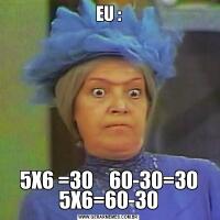 EU :5X6 =30    60-30=30 5X6=60-30