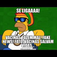 SE LIGAAAA!VACINAS  FAZEM MAL! FAKE NEWS! FATO: VACINAS SALVAM VIDAS...
