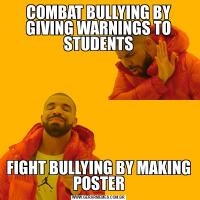 COMBAT BULLYING BY GIVING WARNINGS TO STUDENTSFIGHT BULLYING BY MAKING POSTER