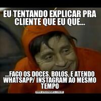 EU TENTANDO EXPLICAR PRA CLIENTE QUE EU QUE......FAÇO OS DOCES, BOLOS, E ATENDO WHATSAPP/ INSTAGRAM AO MESMO TEMPO