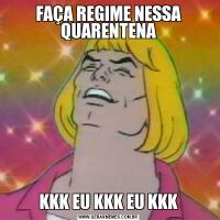 FAÇA REGIME NESSA QUARENTENAKKK EU KKK EU KKK