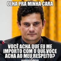 OLHA PRA MINHA CARAVOCÊ ACHA QUE EU ME IMPORTO COM O QUE VOCE ACHA AO MEU RESPEITO?