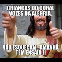 CRIANÇAS DO CORAL VOZES DA ALEGRIA.NÃO ESQUEÇAM.. AMANHÃ TEM ENSAIO.!!
