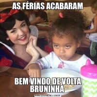 AS FÉRIAS ACABARAMBEM VINDO DE VOLTA BRUNINHA 