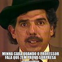 MINHA CARA QUANDO O PROFESSOR FALA QUE TEM PROVA SURPRESA