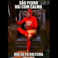 SÃO PEDRO
VAI COM CALMAQUE EU TO SOLTEIRA