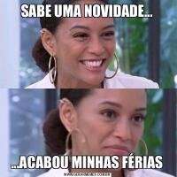 SABE UMA NOVIDADE......ACABOU MINHAS FÉRIAS