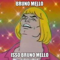BRUNO MELLOISSO BRUNO MELLO