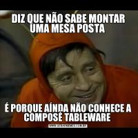 DIZ QUE NÃO SABE MONTAR UMA MESA POSTA É PORQUE AÍNDA NÃO CONHECE A COMPOSÉ TABLEWARE 