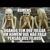 HOMENS QUANDO TEM QUE JULGAR UM HOMEM QUE NÃO PAGA PENSÃO DOS FILHOS 