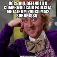 VOCÊ QUE DEFENDEU A COMPRA DO CAIO PAULISTA. ME FALE UM POUCO MAIS SOBRE ISSO...