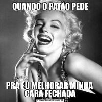 QUANDO O PATÃO PEDEPRA EU MELHORAR MINHA  CARA FECHADA