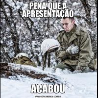 PENA QUE A APRESENTAÇÃOACABOU