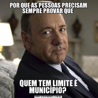 POR QUE AS PESSOAS PRECISAM SEMPRE PROVAR QUE QUEM TEM LIMITE É MUNICÍPIO? 