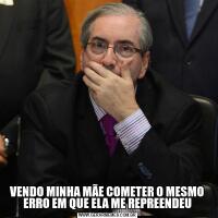VENDO MINHA MÃE COMETER O MESMO ERRO EM QUE ELA ME REPREENDEU