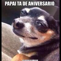 PAPAI TA DE ANIVERSARIO 