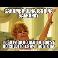 CARAMBA OLHA ISSO,NA SAFRAPAYTU SÓ PAGA NO DÉBITO 1,88% E NO CRÉDITO 1,99%   GOSTOU?