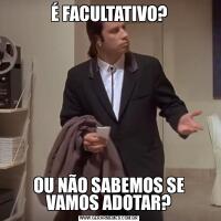 É FACULTATIVO?OU NÃO SABEMOS SE VAMOS ADOTAR?