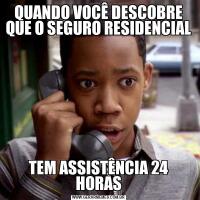 QUANDO VOCÊ DESCOBRE QUE O SEGURO RESIDENCIAL TEM ASSISTÊNCIA 24 HORAS