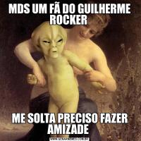 MDS UM FÃ DO GUILHERME ROCKER ME SOLTA PRECISO FAZER AMIZADE 