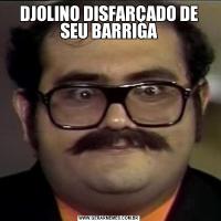 DJOLINO DISFARÇADO DE SEU BARRIGA