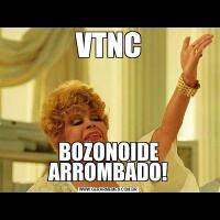 VTNCBOZONOIDE ARROMBADO!