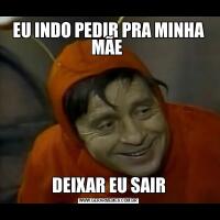 EU INDO PEDIR PRA MINHA MÃE DEIXAR EU SAIR