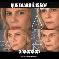 QUE DIABO É ISSO?????????