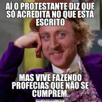 AÍ O PROTESTANTE DIZ QUE SÓ ACREDITA NO QUE ESTÁ ESCRITOMAS VIVE FAZENDO PROFECIAS QUE NÃO SE CUMPREM.