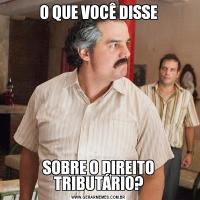 O QUE VOCÊ DISSESOBRE O DIREITO TRIBUTÁRIO?